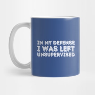 In My Defense I Was Left Unsupervised Mug